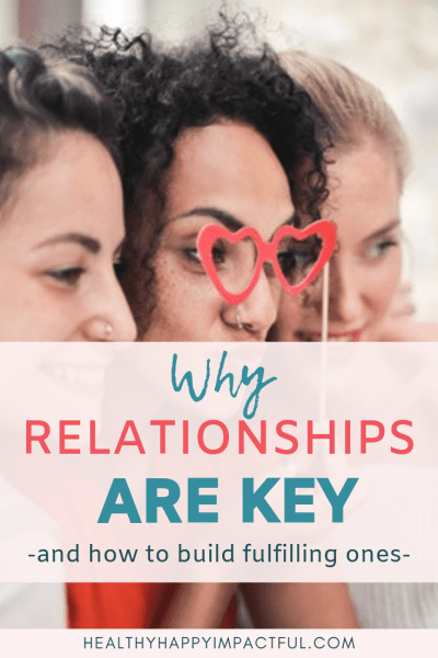 Why all relationships and friendships are the key to a fulfilling life. Plus tips to improve relationships - couples, kids, community, friends. #relationship goals