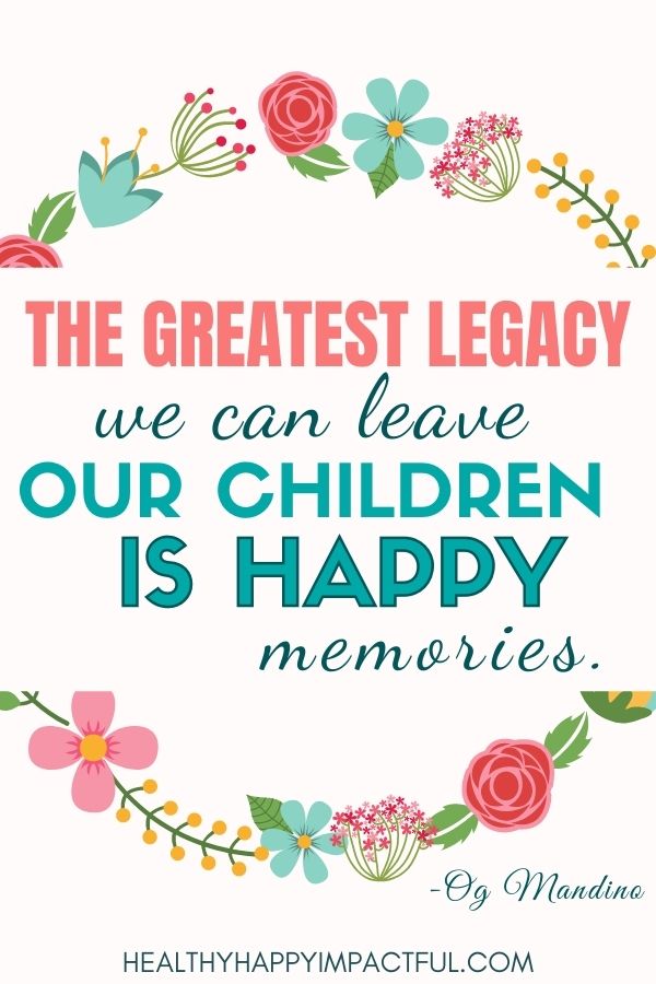 the greatest legacy we can leave our children is happy memories - Og Mandino