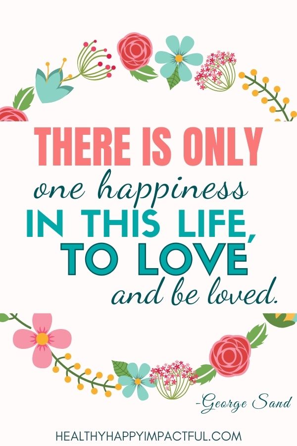 The is only one happiness in this life, to love and be loved - George Sand, quotes to teach kids about love