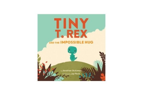 Tiny T Rex. and the Impossible Hug; best books for 3-5 year olds