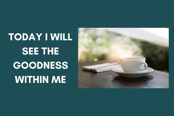 Today I see the goodness within me: women's positive affirmations for morning