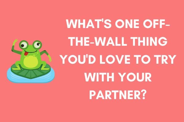 Fun questions for couples game: off the wall thing you'd like to try