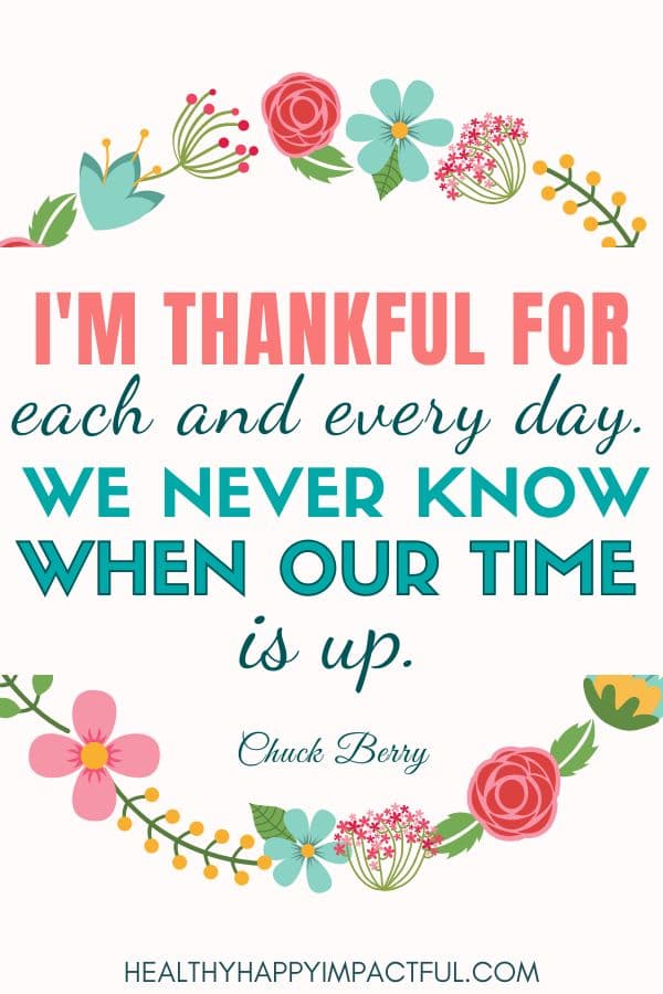 I am thankful for each and every day. We never know when our time is up." Chuck Berry: Best quotes for Thankful Thursday