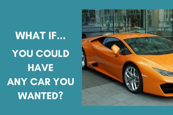 interesting what would you do if questions for adults: what if you could pick any car?