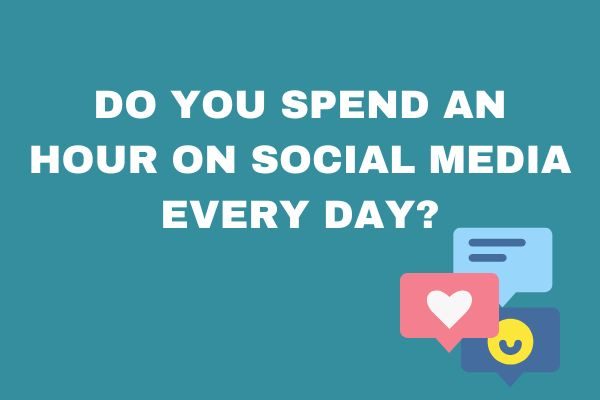 Good yes or no questions to ask adults: do you spend an hour on social media daily?