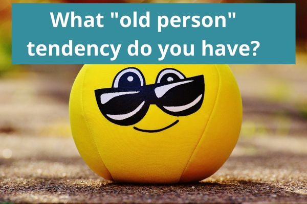 What old person tendency do you have? Weird and funny icebreaker questions