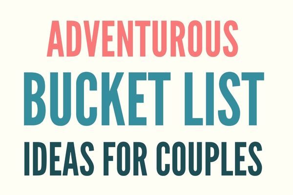 adventurous ideas for your couples bucket list items