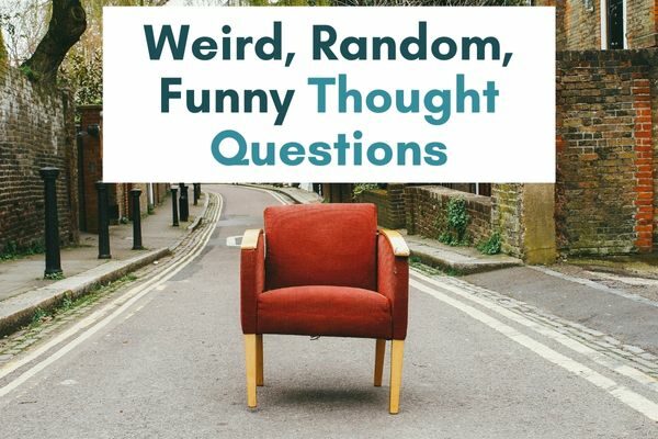 funny thought provoking questions that are random and weird