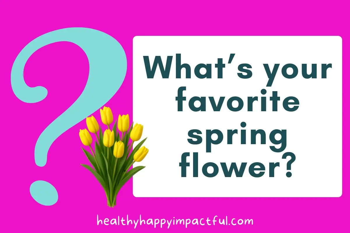 favorite spring flower, questions for teens and adults, icebreakers for family