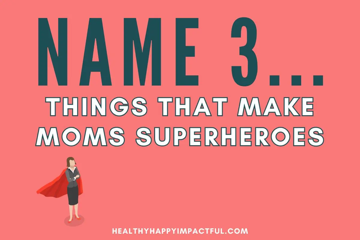 name three things that make moms superheroes