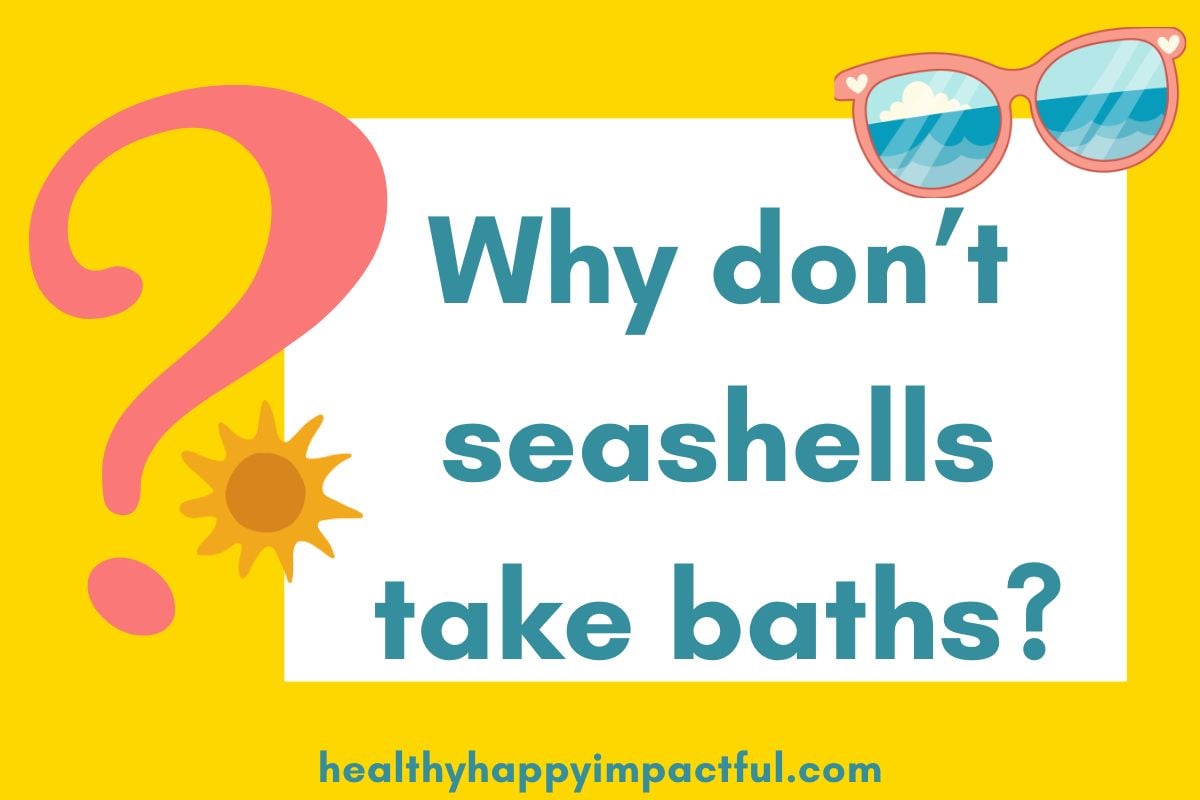 Why don't seashells take baths?